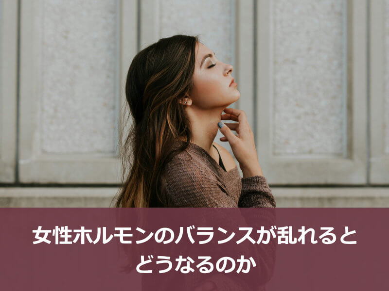 女性ホルモンのバランスが乱れるとどうなるのか